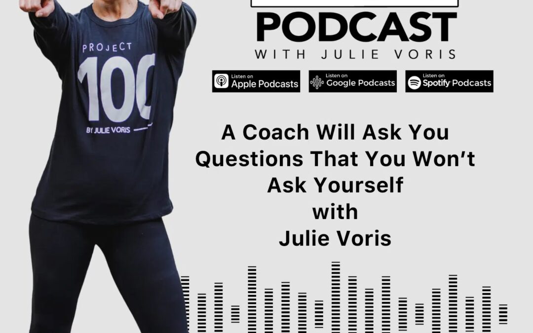 Julie Voris: A Coach Will Ask You Questions You Won’t Ask Yourself