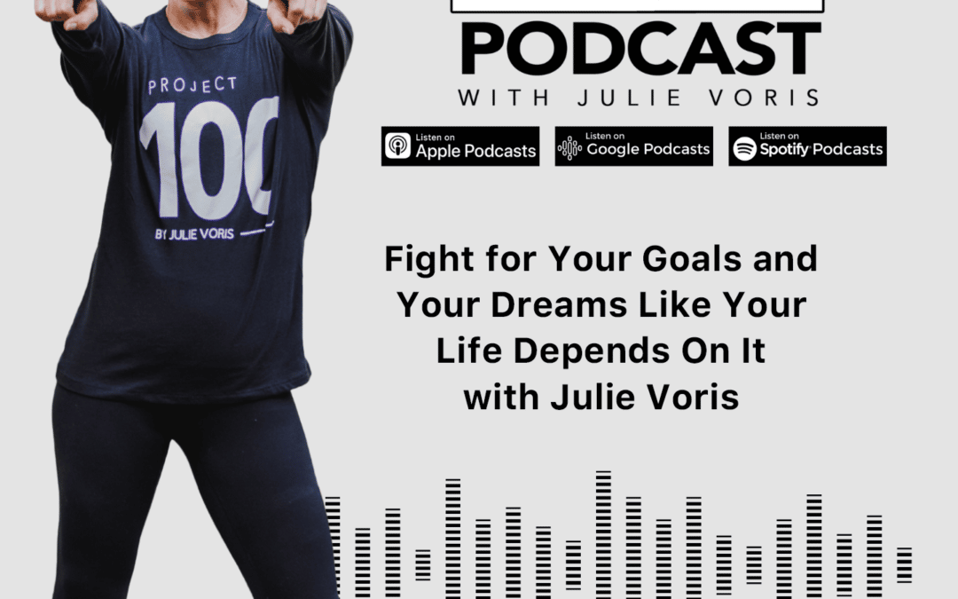 Julie Voris: Fight for Your Goals and Dreams Like Your Life Depends on It