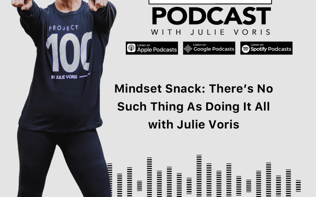 Julie Voris: Mindset Snack: There’s No Such Thing As Doing It All