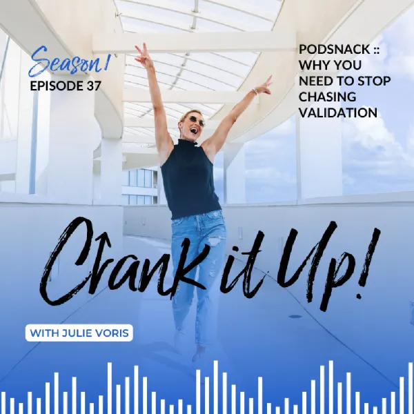 Podsnack – Why You Need to Stop Chasing Validation with Julie Voris